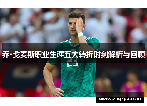 乔·戈麦斯职业生涯五大转折时刻解析与回顾