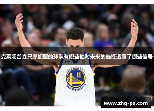 克莱汤普森只愿加盟的球队有哪些他对未来的选择透露了哪些信号