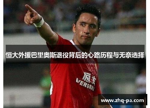 恒大外援巴里奥斯退役背后的心路历程与无奈选择