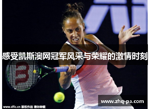 感受凯斯澳网冠军风采与荣耀的激情时刻