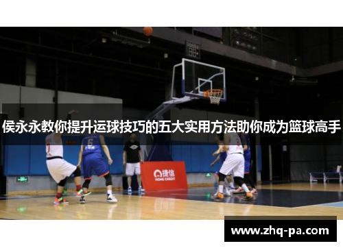 侯永永教你提升运球技巧的五大实用方法助你成为篮球高手