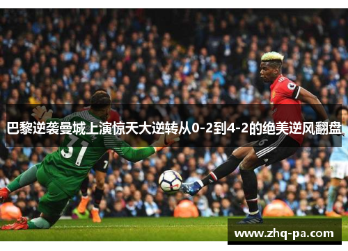 巴黎逆袭曼城上演惊天大逆转从0-2到4-2的绝美逆风翻盘