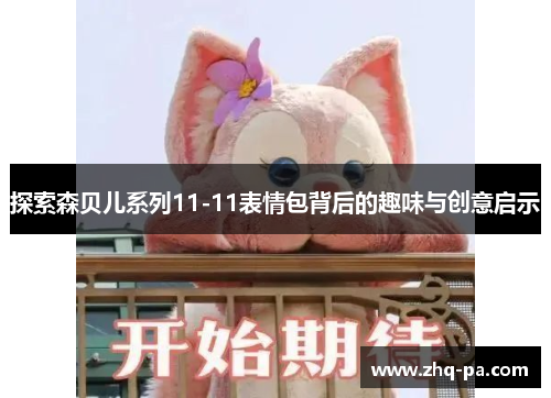 探索森贝儿系列11-11表情包背后的趣味与创意启示