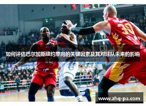 如何评估巴尔加斯续约意向的关键因素及其对球队未来的影响