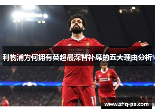 利物浦为何拥有英超最深替补席的五大理由分析