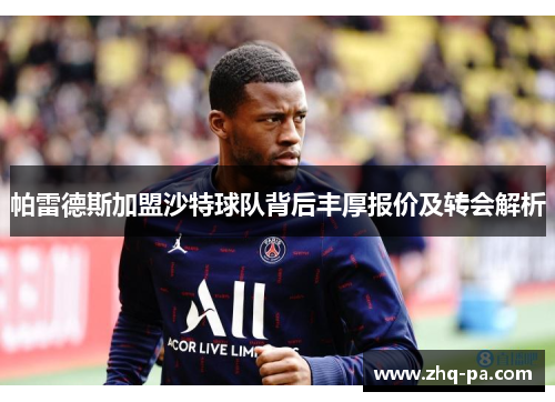 帕雷德斯加盟沙特球队背后丰厚报价及转会解析