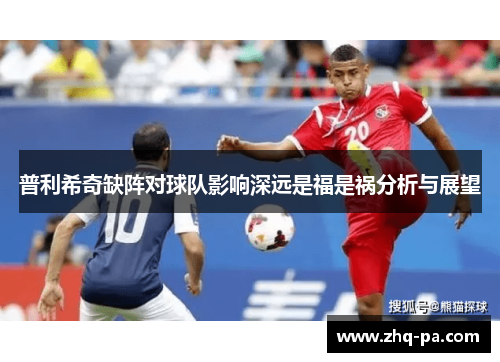 普利希奇缺阵对球队影响深远是福是祸分析与展望