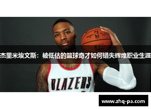 杰里米埃文斯：被低估的篮球奇才如何错失辉煌职业生涯