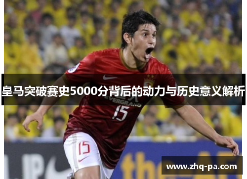 皇马突破赛史5000分背后的动力与历史意义解析