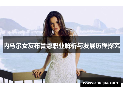 内马尔女友布鲁娜职业解析与发展历程探究