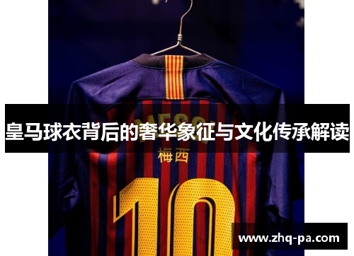 皇马球衣背后的奢华象征与文化传承解读