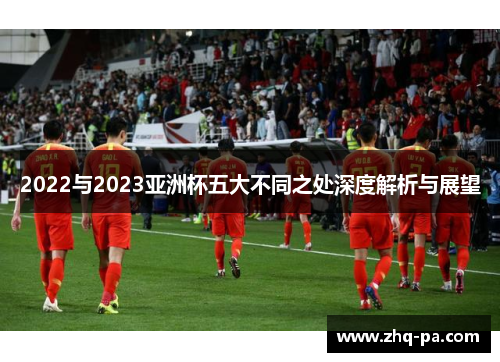 2022与2023亚洲杯五大不同之处深度解析与展望