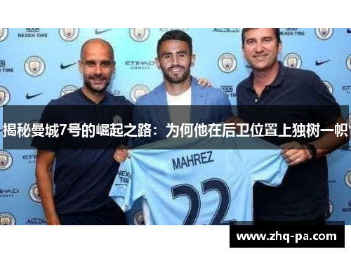 揭秘曼城7号的崛起之路：为何他在后卫位置上独树一帜