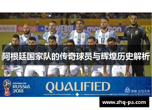 阿根廷国家队的传奇球员与辉煌历史解析