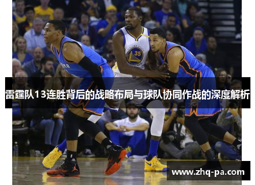 雷霆队13连胜背后的战略布局与球队协同作战的深度解析