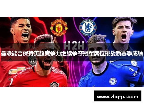 曼联能否保持英超竞争力继续争夺冠军席位挑战新赛季成绩
