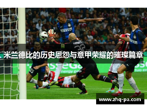 米兰德比的历史恩怨与意甲荣耀的璀璨篇章