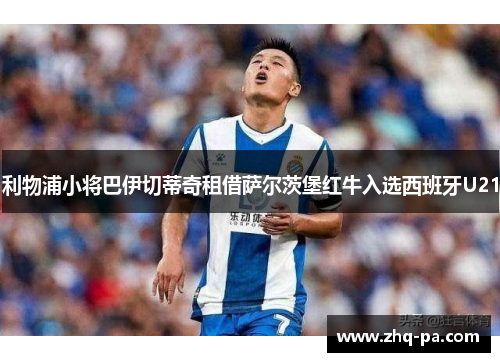 利物浦小将巴伊切蒂奇租借萨尔茨堡红牛入选西班牙U21