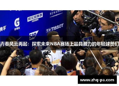 青春风云再起：探索未来NBA赛场上最具潜力的年轻球员们