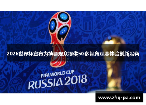 2026世界杯宣布为持票观众提供5G多视角观赛体验创新服务