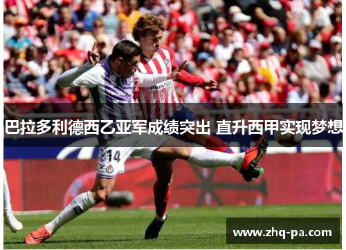 巴拉多利德西乙亚军成绩突出 直升西甲实现梦想